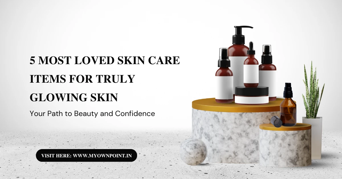 5 Most Loved Skin Care Items