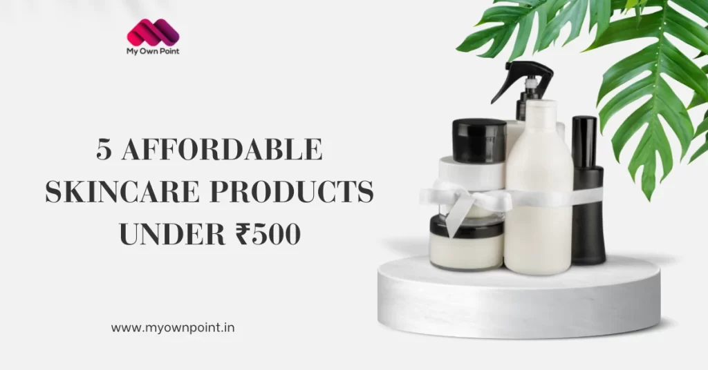Top 5 Affordable Skincare Products Under ₹500